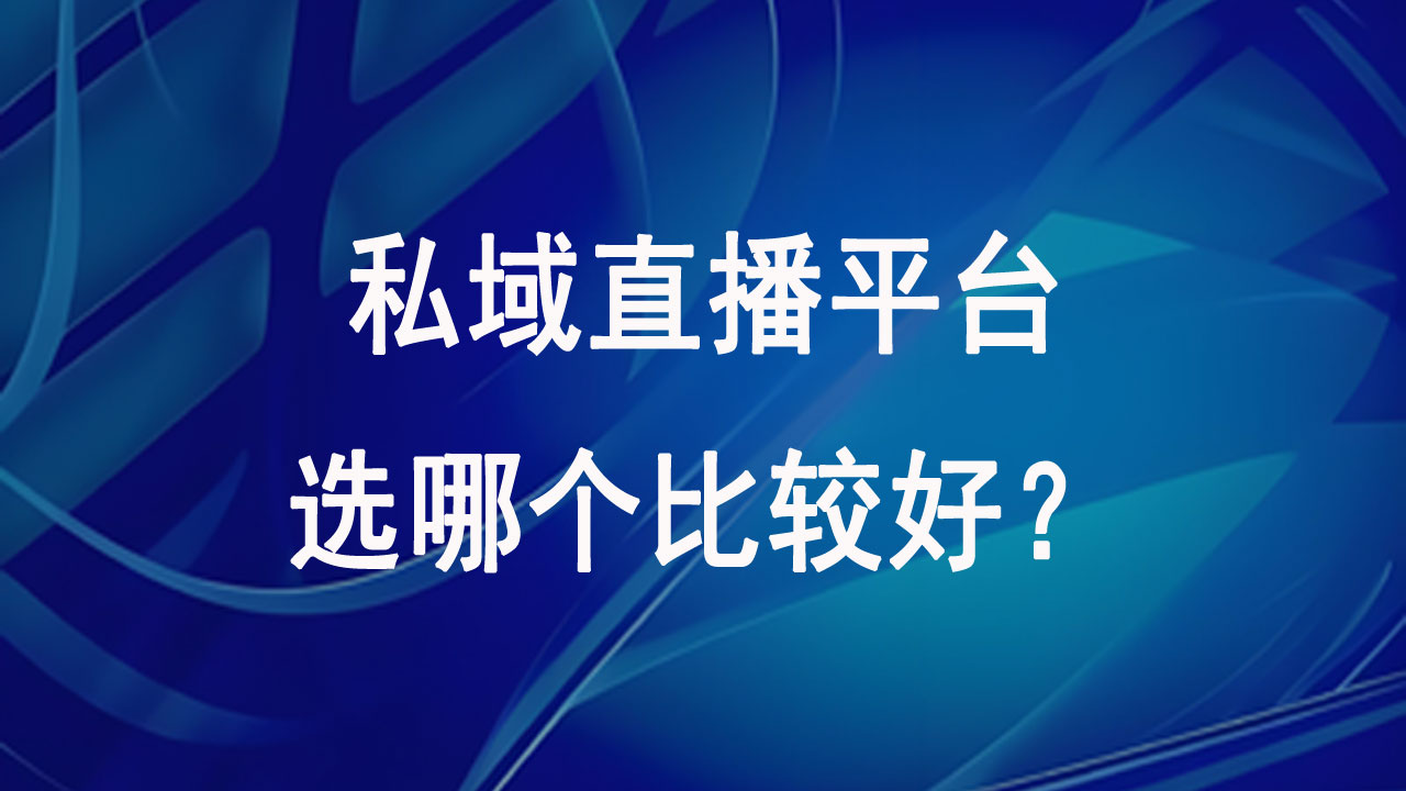 私域直播平台选哪个比较好？