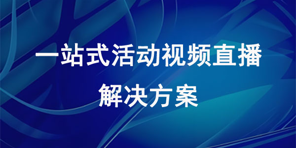活动直播平台，一站式活动视频直播解决方案