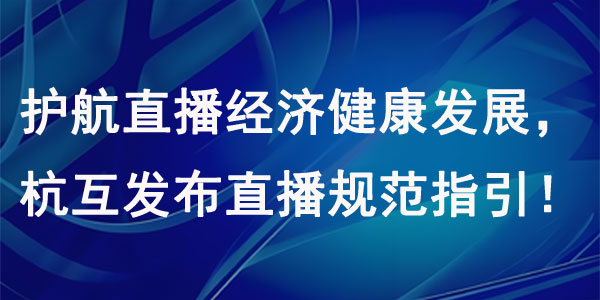 护航直播经济健康发展，杭互发布直播规范指引！