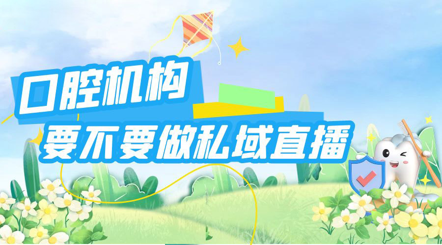 口腔机构要不要做私域直播？