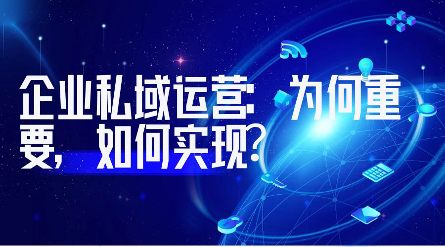 企业私域运营：为何重要，如何实现？