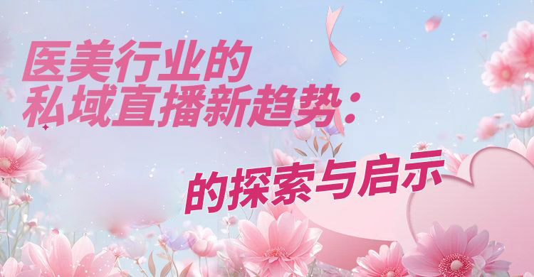 医美行业的私域直播新趋势：安菲云的探索与启示