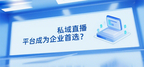 为何安菲云私域直播平台成为企业首选？