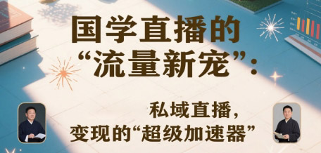 国学直播的“流量新宠”：安菲云私域直播，变现的“超级加速器”