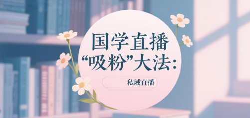 国学直播“吸粉”大法：安菲云私域直播