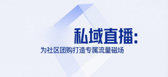安菲云私域直播：为社区团购打造专属流量磁场
