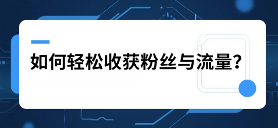 如何轻松收获粉丝与流量？安菲云工具来帮忙
