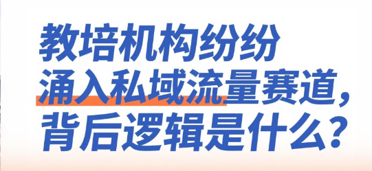 教培机构纷纷涌入私域流量赛道，背后逻辑是什么？如何才能脱颖而出？