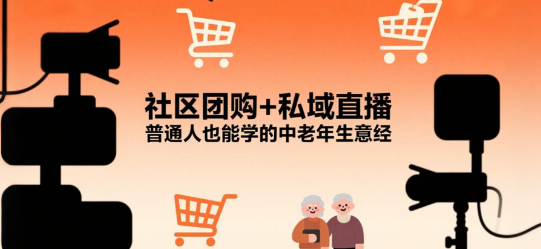 社区团购+私域直播，普通人也能学的中老年生意经
