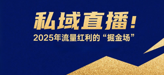 私域直播：2025年流量红利的“掘金场”