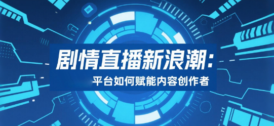 剧情直播新浪潮：安菲云平台如何赋能内容创作者