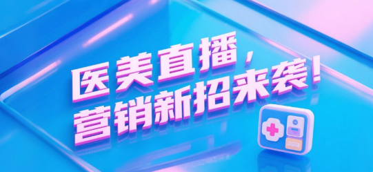 医美直播“私”变，营销新招来袭！